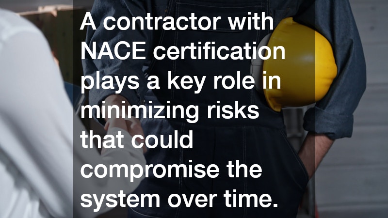 A contractor with NACE certification plays a key role in minimizing risks that could compromise the system over time.