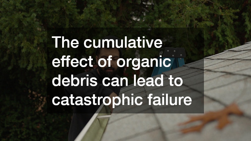 The cumulative effect of organic debris can lead to catastrophic failure