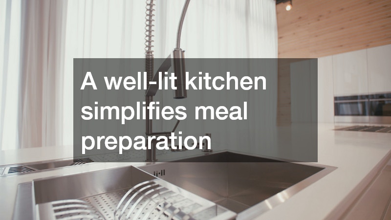 A well-lit kitchen simplifies meal preparation