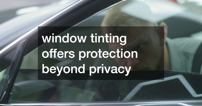 window tinting offers protection beyond privacy
