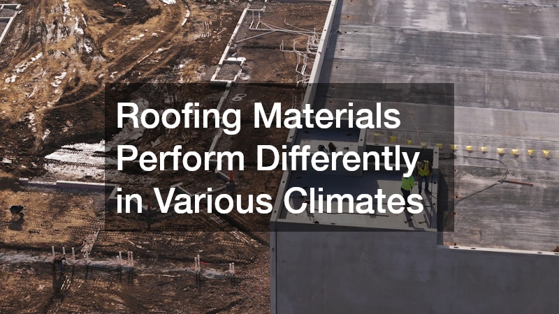 Roofing Materials Perform Differently in Various Climates