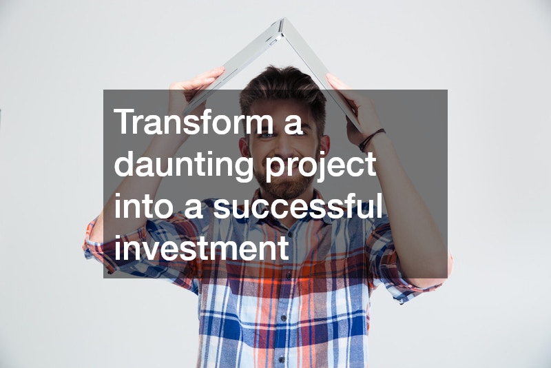 Transform a daunting project into a successful investment