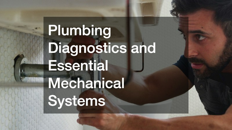 Plumbing Diagnostics and Essential Mechanical Systems