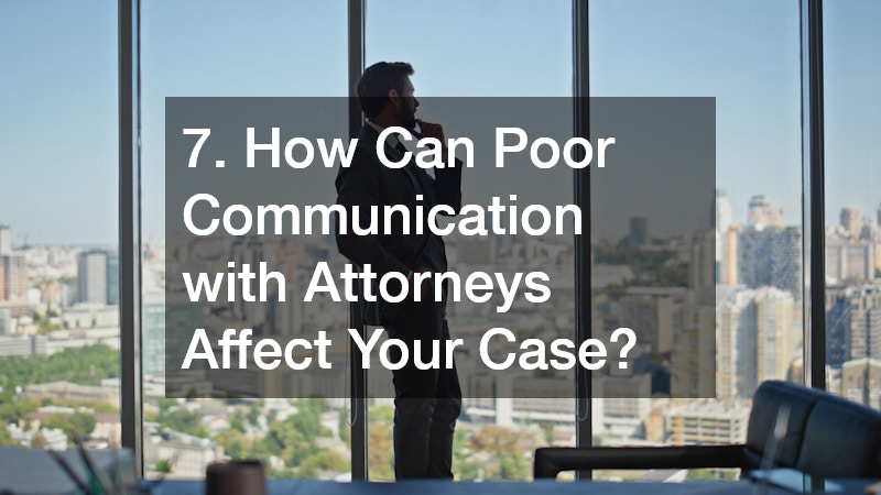 7. How Can Poor Communication with Attorneys Affect Your Case?