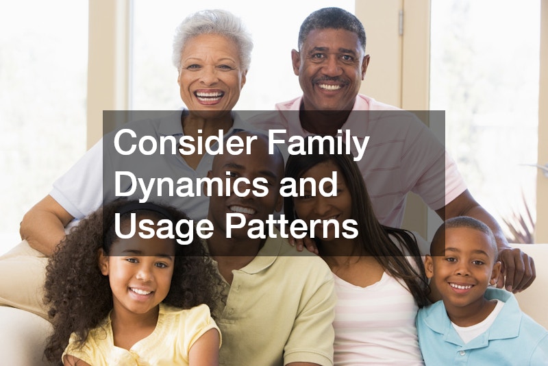 Consider Family Dynamics and Usage Patterns
