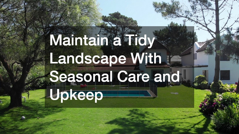 Maintain a Tidy Landscape With Seasonal Care and Upkeep