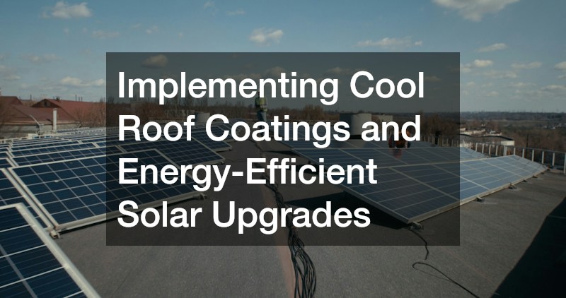 Implementing Cool Roof Coatings and Energy-Efficient Solar Upgrades