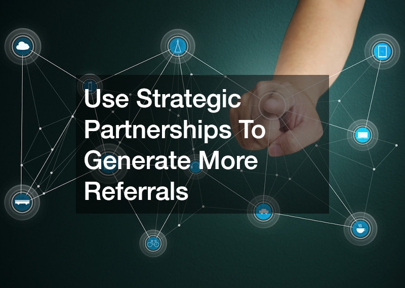 Use Strategic Partnerships To Generate More Referrals