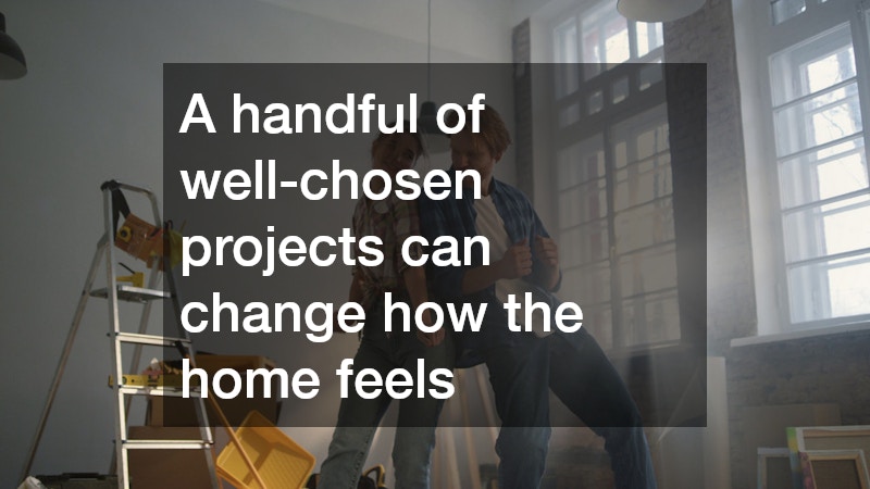 A handful of well-chosen projects can change how the home feels