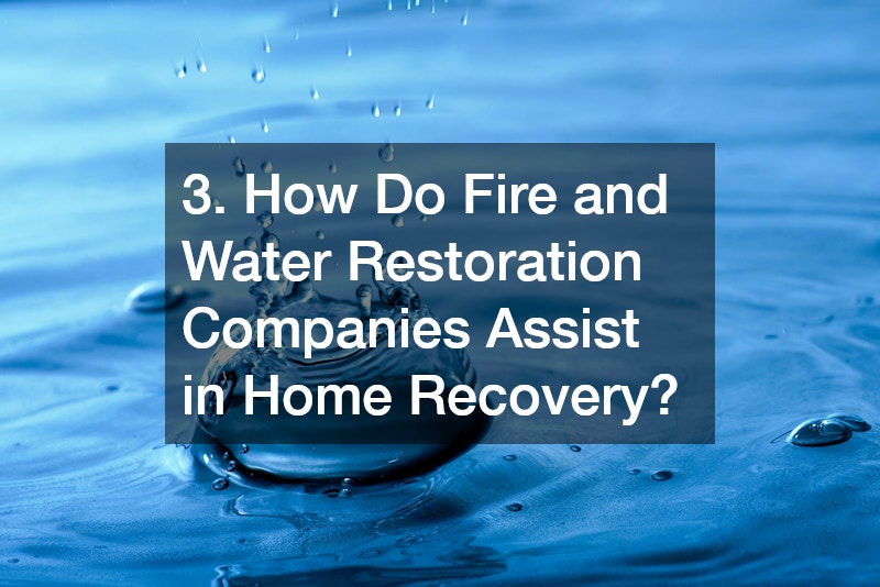 3. How Do Fire and Water Restoration Companies Assist in Home Recovery?