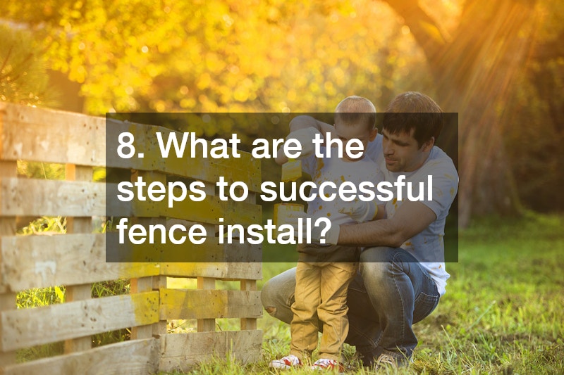 8. What are the steps to successful fence install?