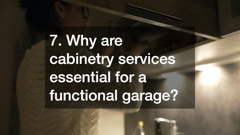 7. Why are cabinetry services essential for a functional garage?