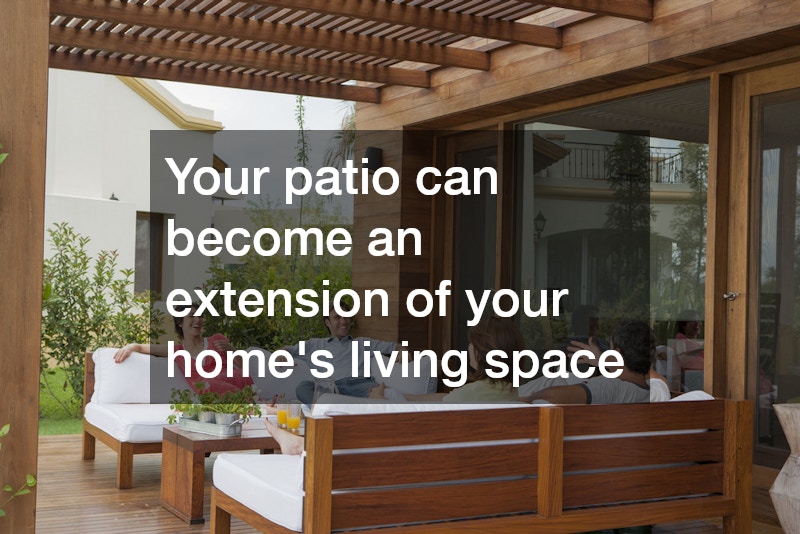 Your patio can become an extension of your home