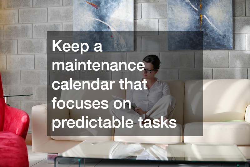 Keep a maintenance calendar that focuses on predictable tasks