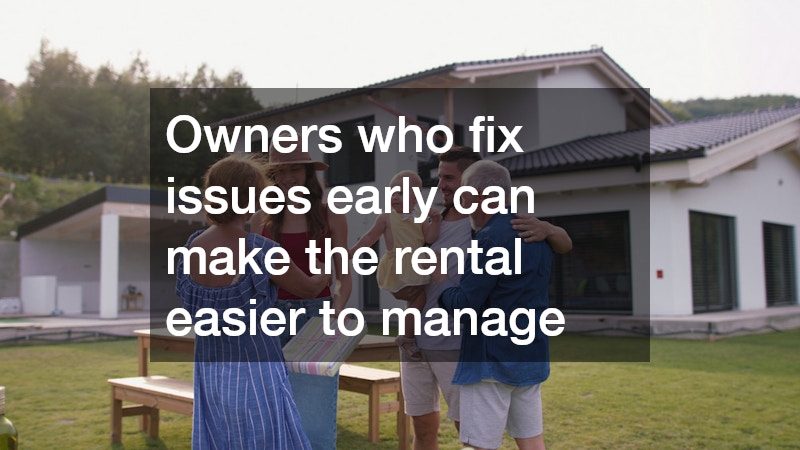 Owners who fix issues early can make the rental easier to manage