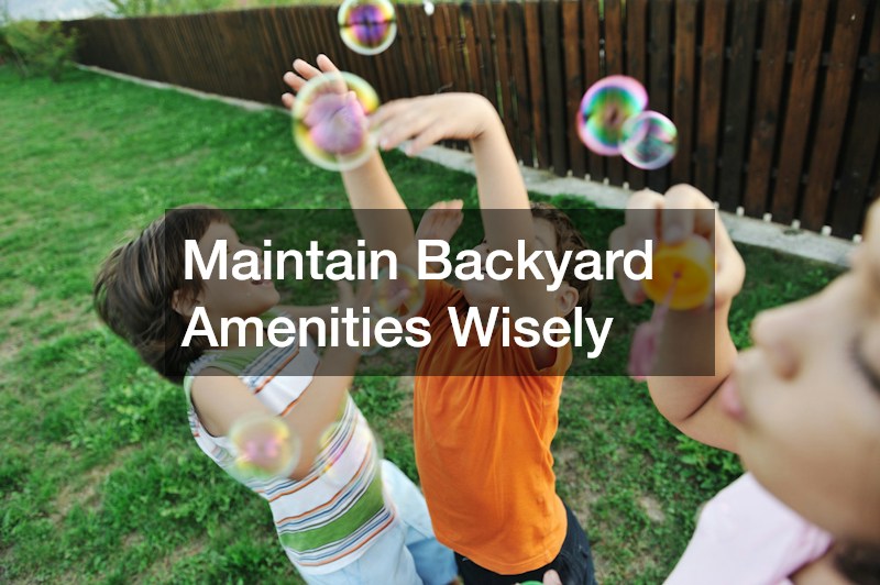 Maintain Backyard Amenities Wisely