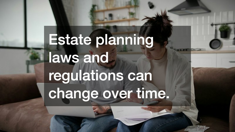 Estate planning laws and regulations can change over time.