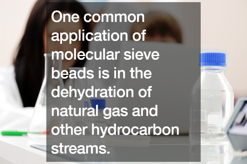 One common application of molecular sieve beads is in the dehydration of natural gas and other hydrocarbon streams.