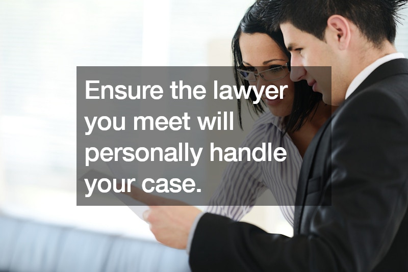 Ensure the lawyer you meet will personally handle your case.