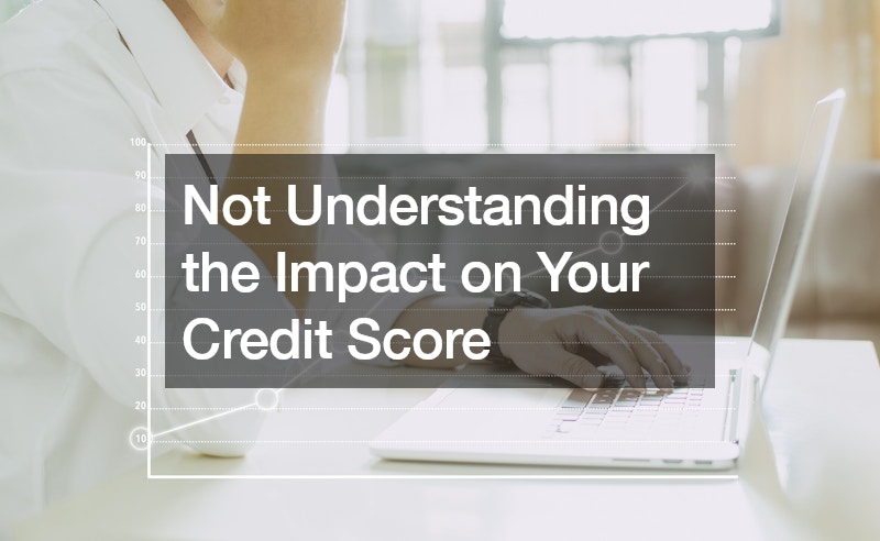 Not Understanding the Impact on Your Credit Score