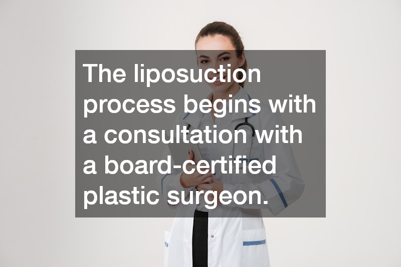 The liposuction process begins with a consultation with a board-certified plastic surgeon.