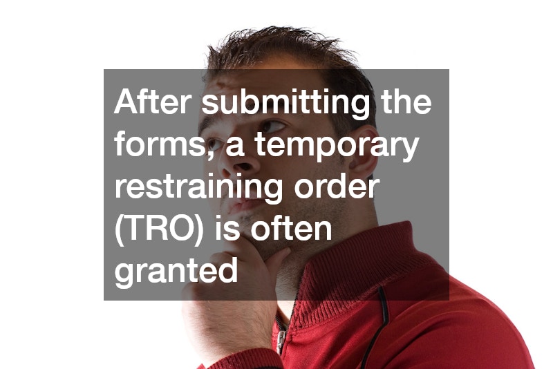 After submitting the forms, a temporary restraining order (TRO) is often granted