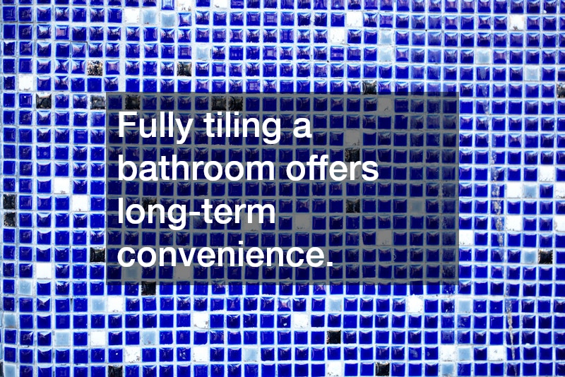 Fully tiling a bathroom offers long-term convenience.
