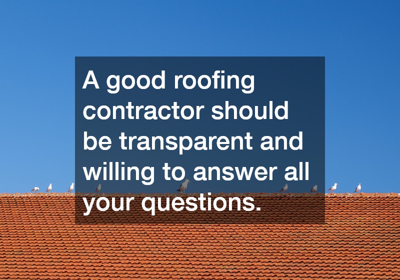 A good roofing contractor should be transparent and willing to answer all your questions.