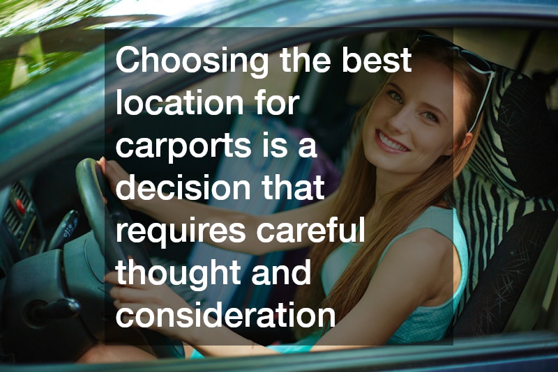 Choosing the best location for carports is a decision that requires careful thought and consideration