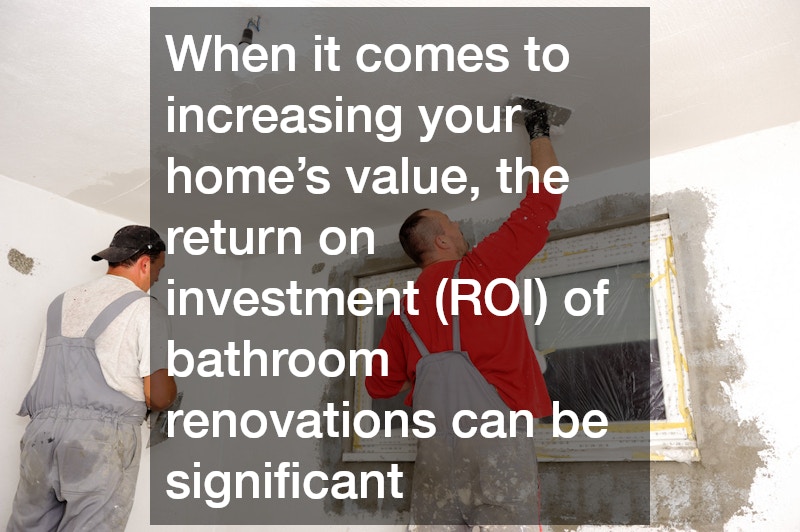 When it comes to increasing your home’s value, the return on investment (ROI) of bathroom renovations can be significant