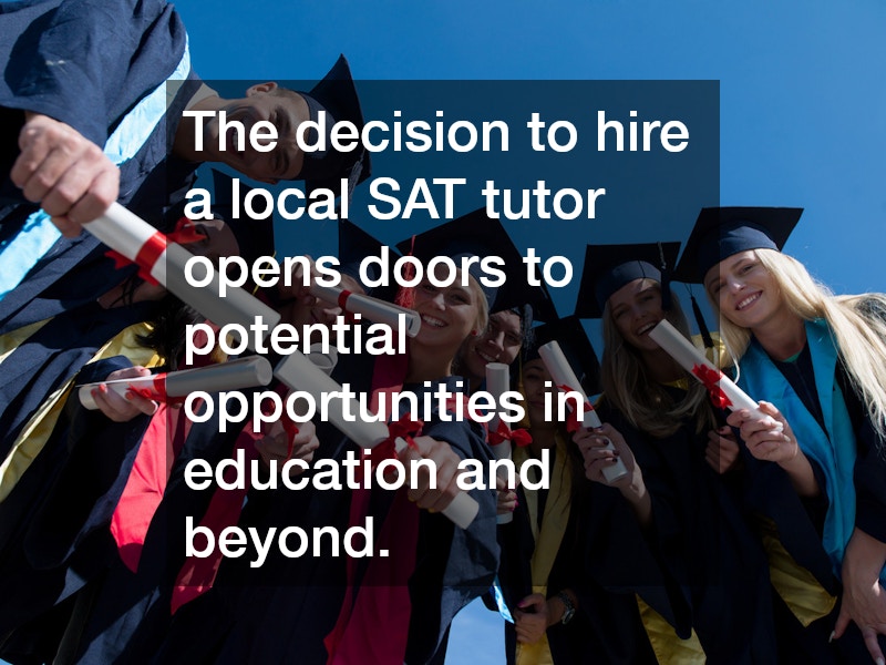 The decision to hire a local SAT tutor opens doors to potential opportunities in education and beyond.