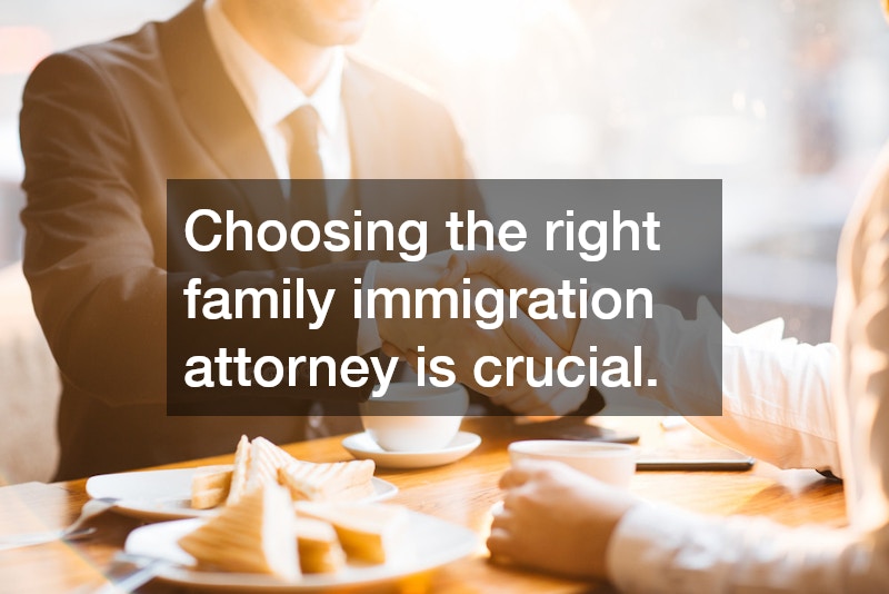 Choosing the right family immigration attorney is crucial.