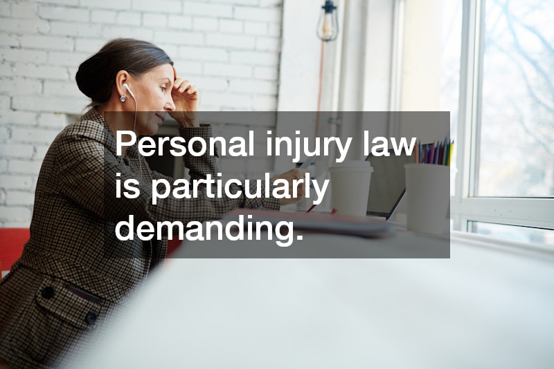 Personal injury law is particularly demanding.
