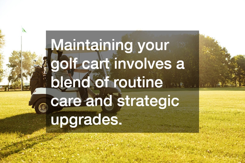 Maintaining your golf cart involves a blend of routine care and strategic upgrades. 