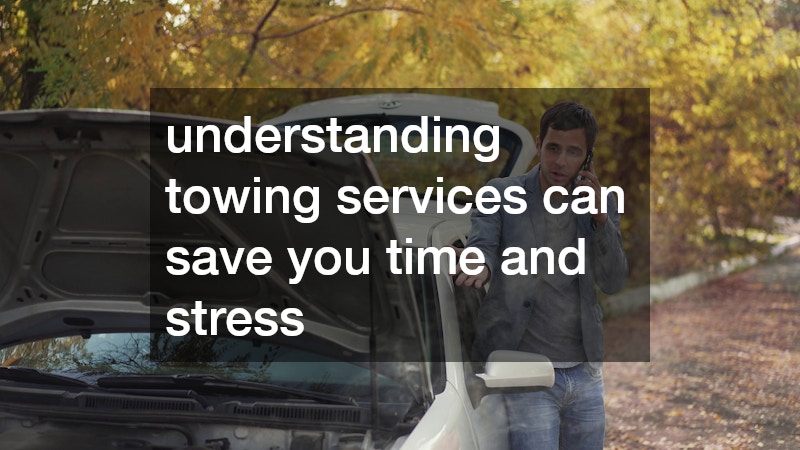 understanding towing services can save you time and stress