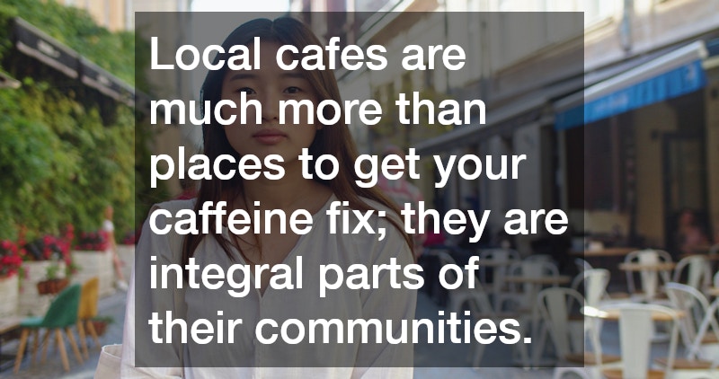 Local cafes are much more than places to get your caffeine fix; they are integral parts of their communities.