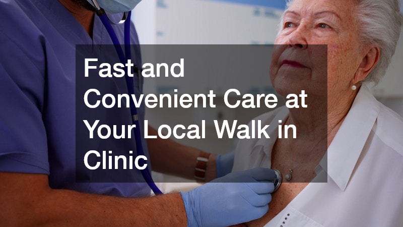 Fast and Convenient Care at Your Local Walk in Clinic