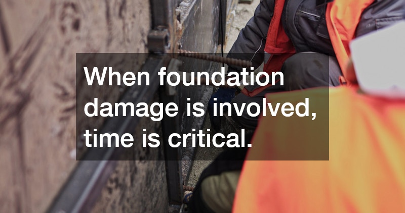 When foundation damage is involved, time is critical.