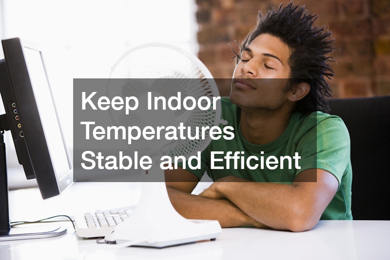 Keep Indoor Temperatures Stable and Efficient