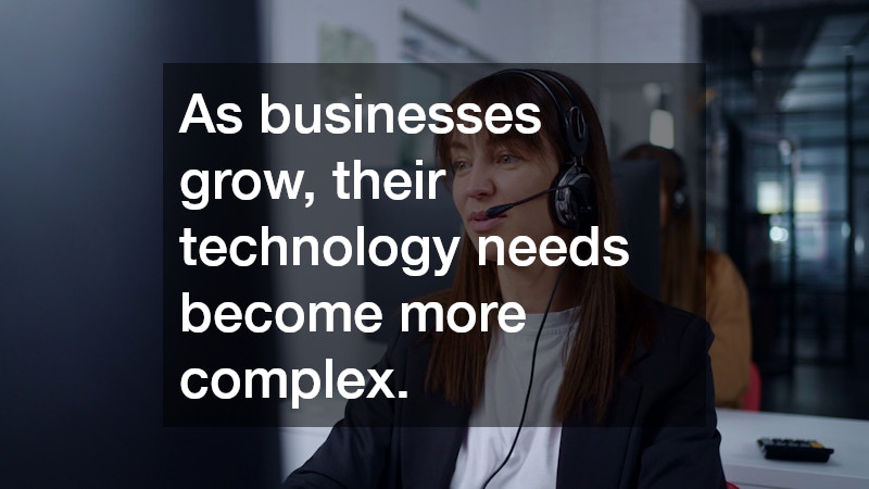 As businesses grow, their technology needs become more complex.