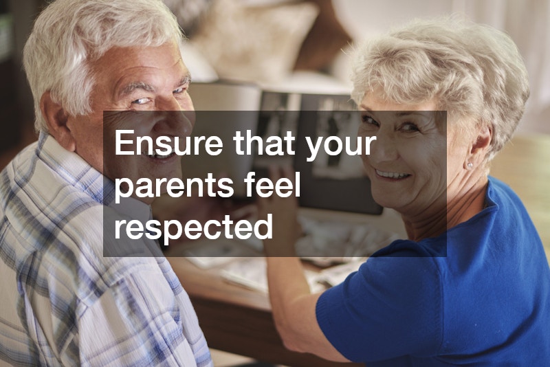 Ensure that your parents feel respected