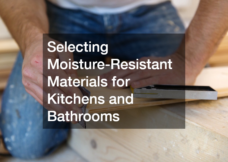 Selecting Moisture-Resistant Materials for Kitchens and Bathrooms
