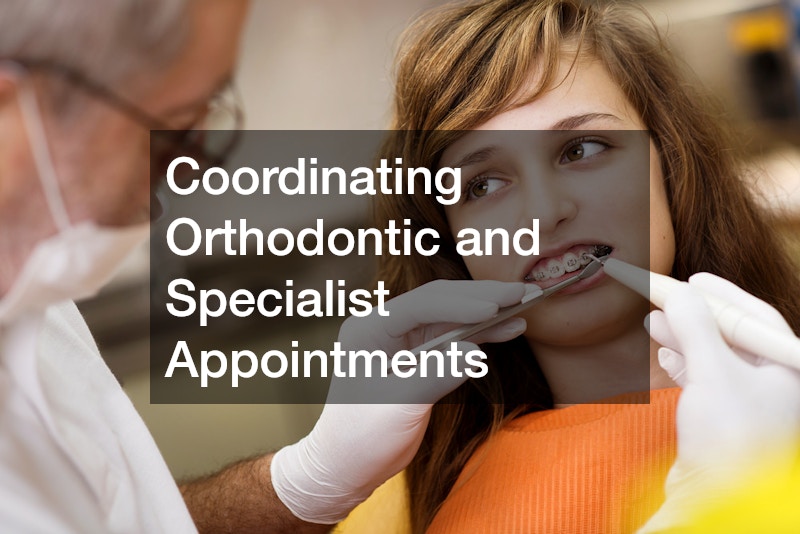 Coordinating Orthodontic and Specialist Appointments