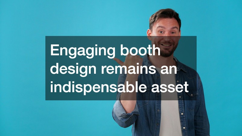 Engaging booth design remains an indispensable asset