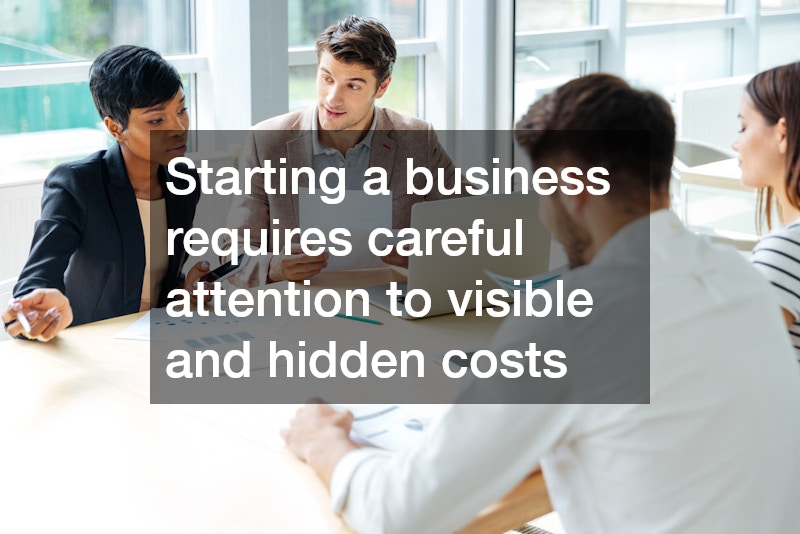 Starting a business requires careful attention to visible and hidden costs