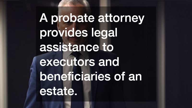 A probate attorney provides legal assistance to executors and beneficiaries of an estate.