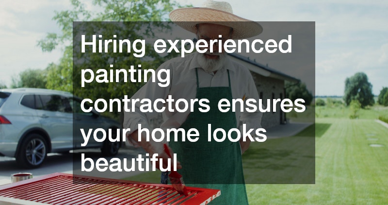 Hiring experienced painting contractors ensures your home looks beautiful