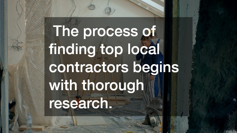 The process of finding top local contractors begins with thorough research.