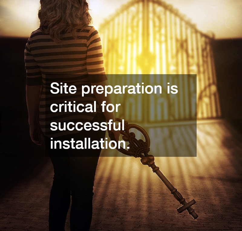 Site preparation is critical for successful installation.