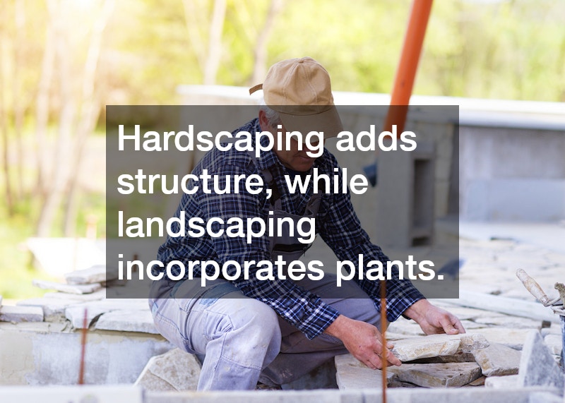Hardscaping adds structure, while landscaping incorporates plants.